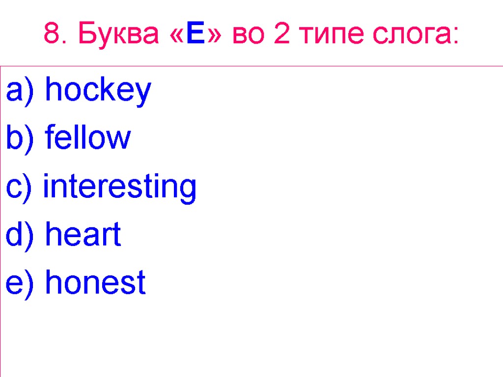 8. Буква «E» во 2 типе слога: a) hockey b) fellow c) interesting d)